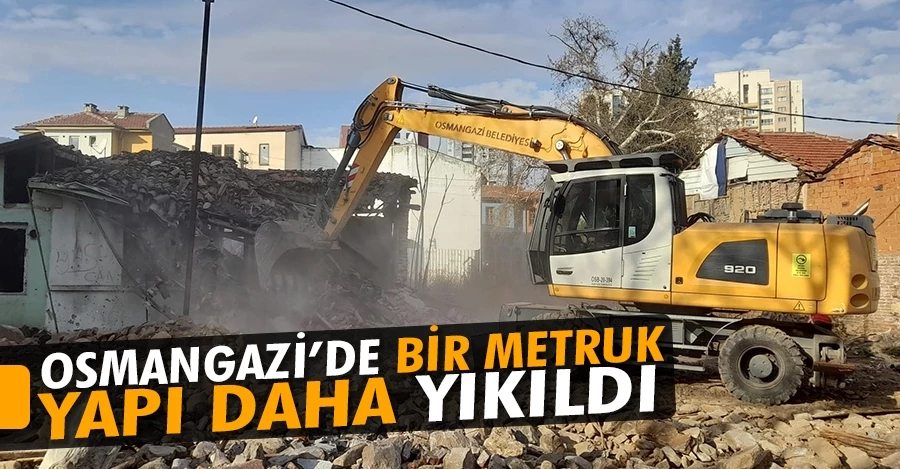Osmangazi’de bir metruk yapı daha yıkıldı