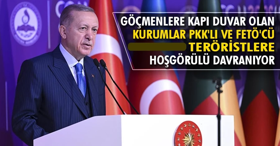 Başkan Erdoğan: Göçmenlere kapı duvar olan kurumlar, PKK
