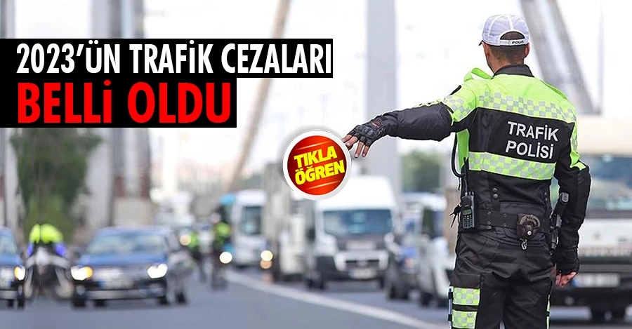 2023’ün trafik cezaları belli oldu: Yeni yılda cezalar ne kadar olacak?