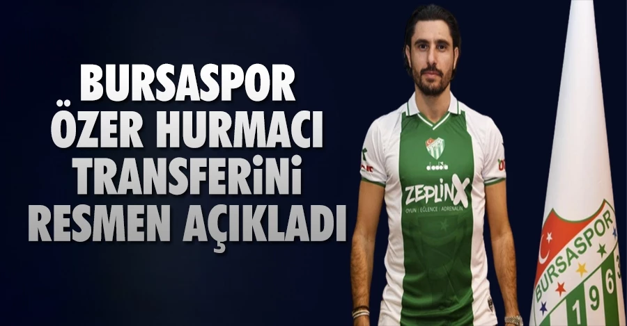 Bursaspor, Özer Hurmacı transferini resmen açıkladı