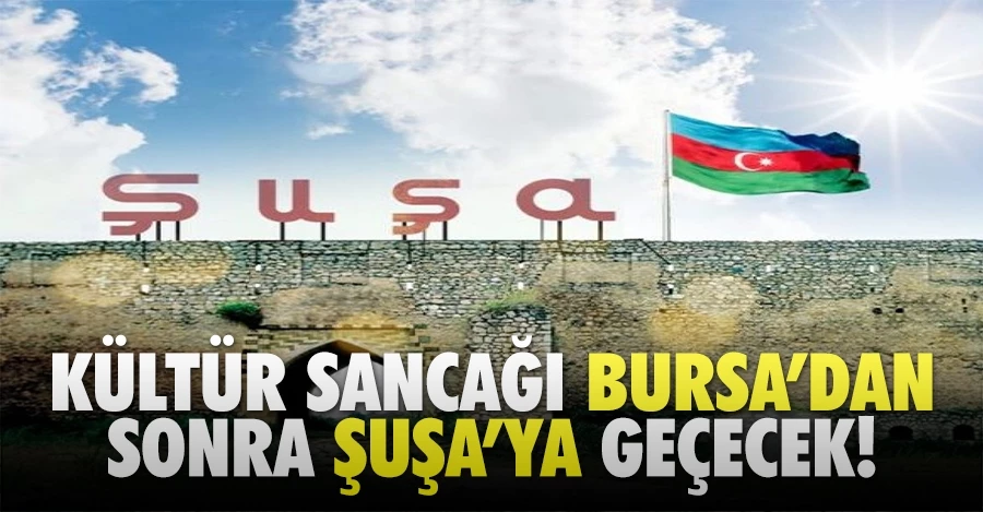 Kültür sancağı Bursa’dan sonra Şuşa