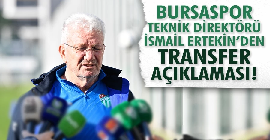 Bursaspor Teknik Direktörü İsmail Ertekin’den transfer açıklaması!