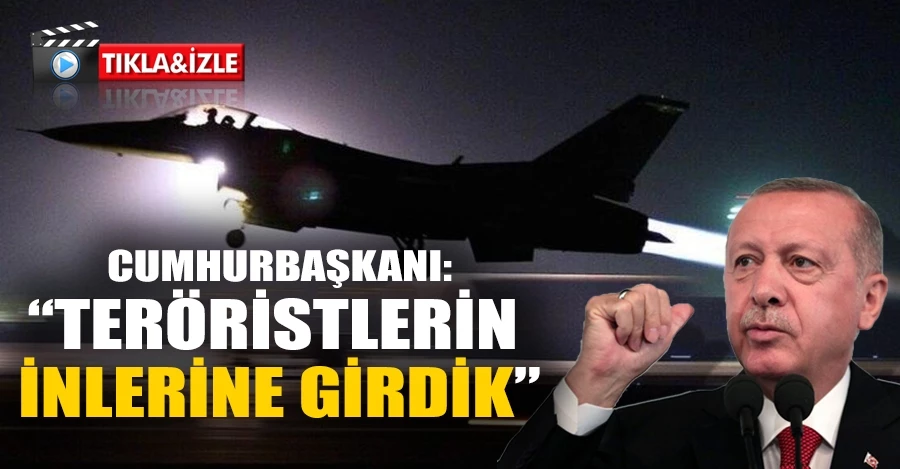 Cumhurbaşkanı Erdoğan: “Dün gece 3 ayrı noktada hedefleri bombaladık ve kendilerine kaçacak delik bile bulamadılar”
