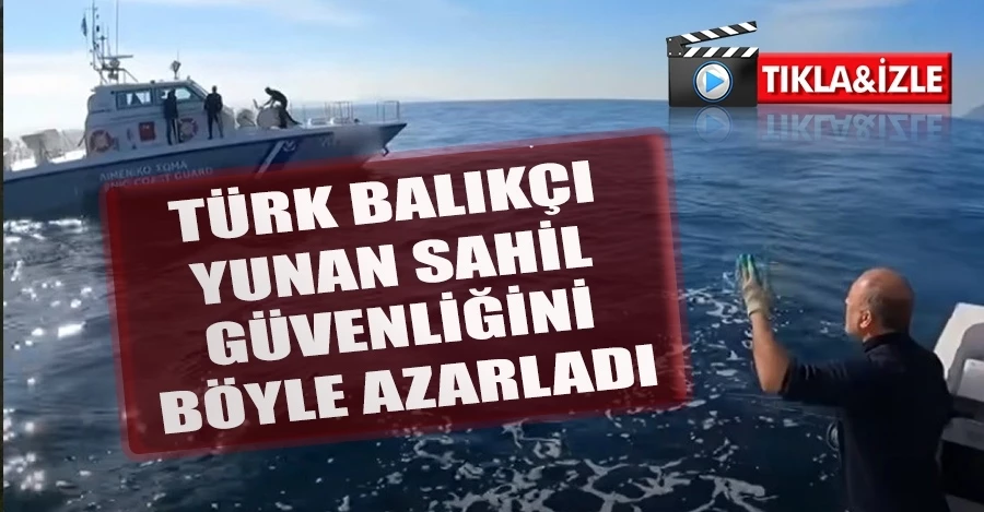 Türk balıkçı, Yunan sahil güvenliğini böyle azarladı