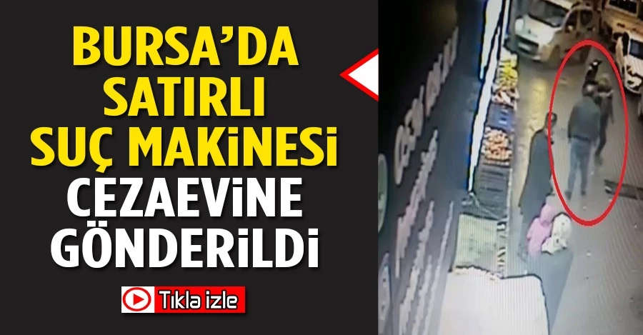 Satırlı suç makinesi cezaevine gönderildi