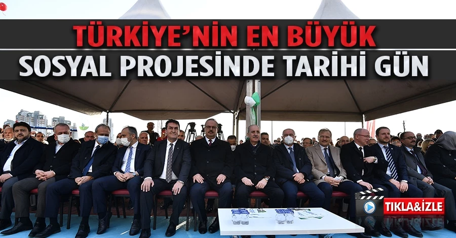 Türkiye’nin en büyük sosyal projesinde tarihi gün
