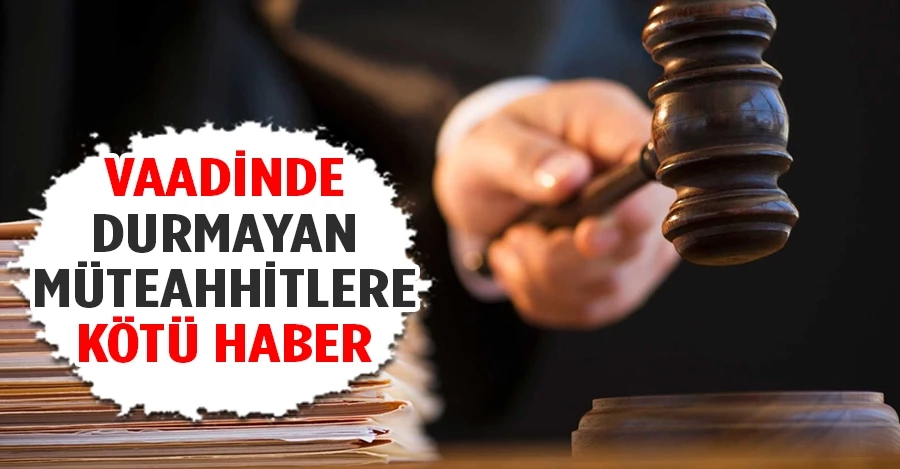 Vaadinde durmayan müteahhitlere kötü haber
