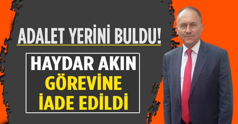 Adalet yerini buldu! Haydar Akın görevine iade edildi