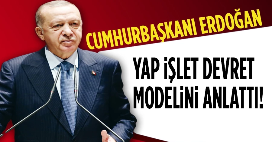 Cumhurbaşkanı Erdoğan, yap-işlet-devret modelini anlattı