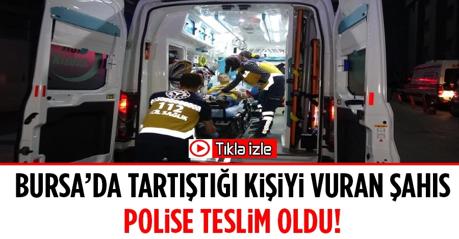 Tartıştığı kişiyi silahla vuran şahıs polise teslim oldu