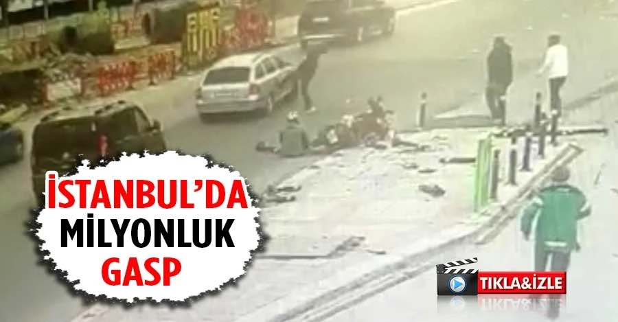  İstanbul’da milyonluk gasp