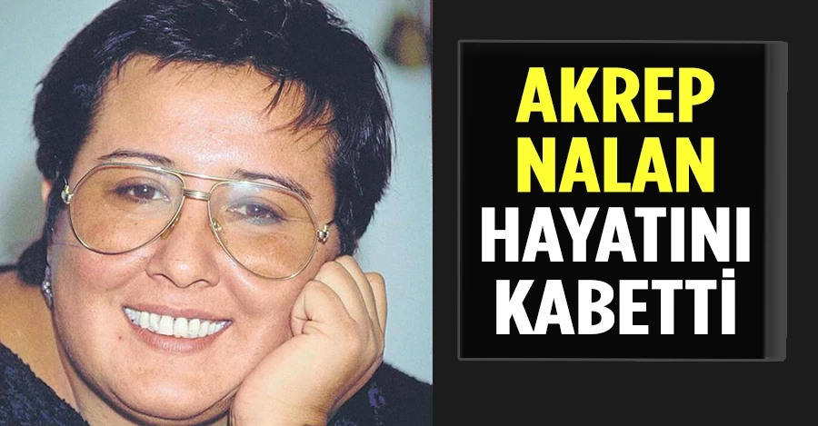 Akrep Nalan hayatını kaybetti