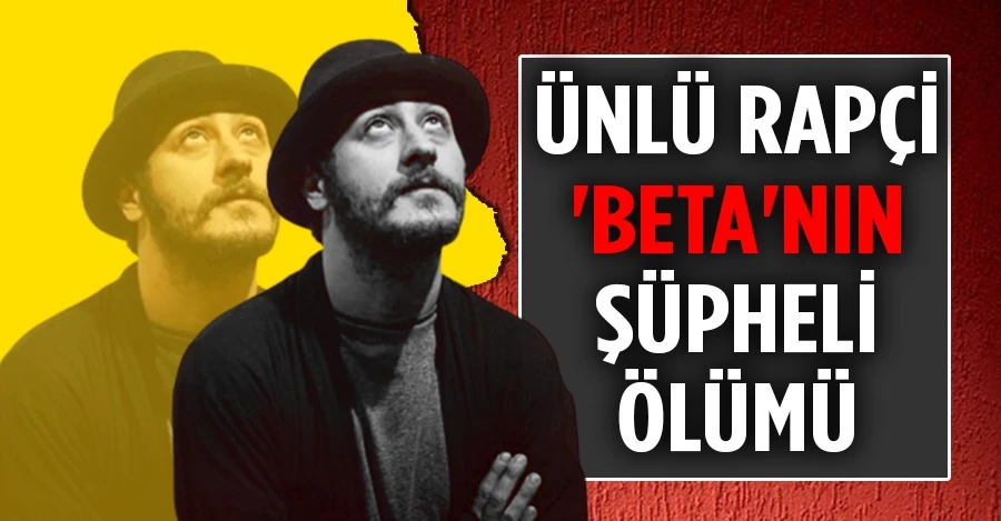 Rapçi Beta Berk Bayındır hayatını kaybetti