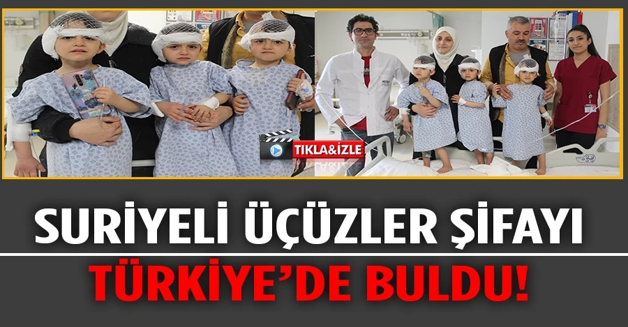 Suriyeli tek yumurta üçüzleri ilk defa Türkiye’de duymaya başladı 