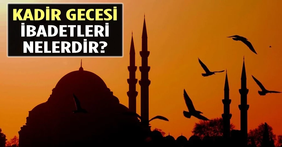Kadir Gecesi ibadetleri nelerdir?