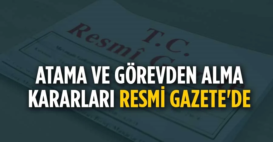 Atama ve görevden alma kararları Resmi Gazete