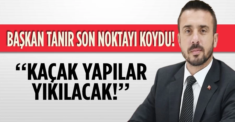 Başkan Tanır son noktayı koydu! 