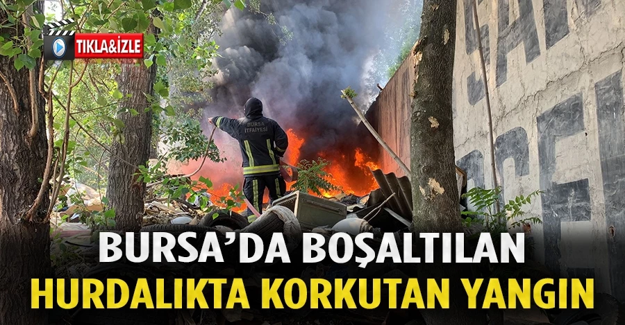  Bursa’da boşaltılan hurdalıktaki yangın paniğe neden oldu   