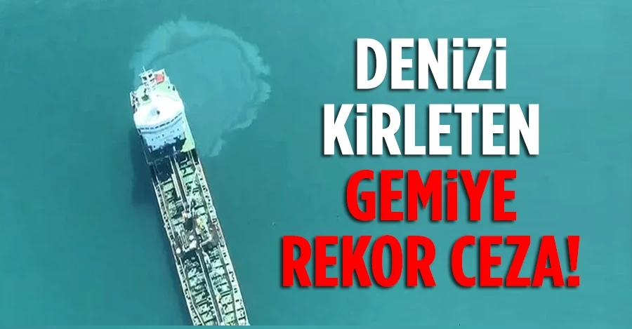 Denizi kirleten gemiye rekor ceza!
