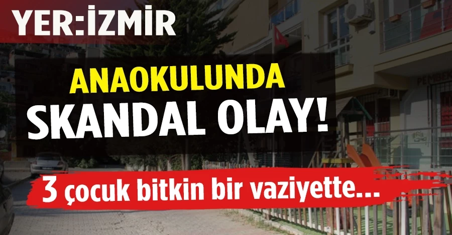 Yer: İzmir Anaokulunda skandal olay!