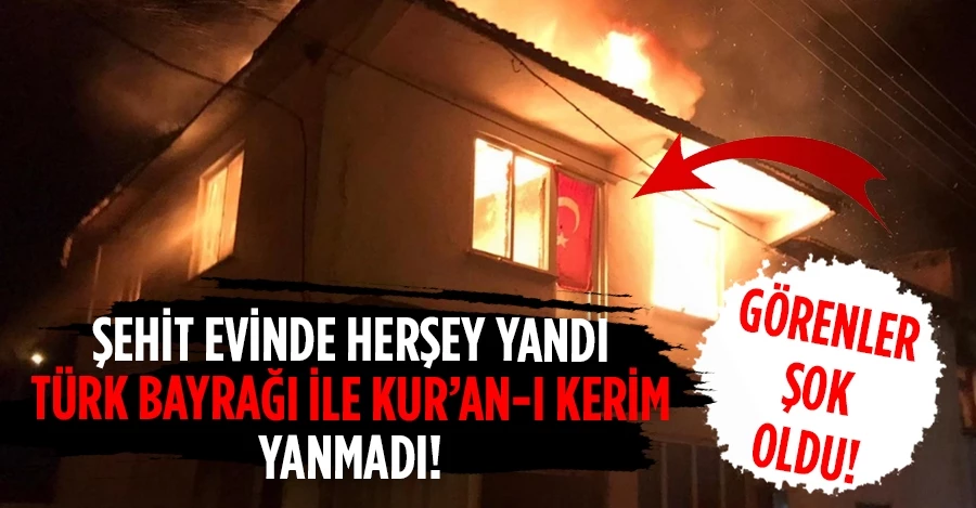 görenler gözlerine inanamadı! Şehidin evinde çıkan yangında Türk bayrağı ve Kur
