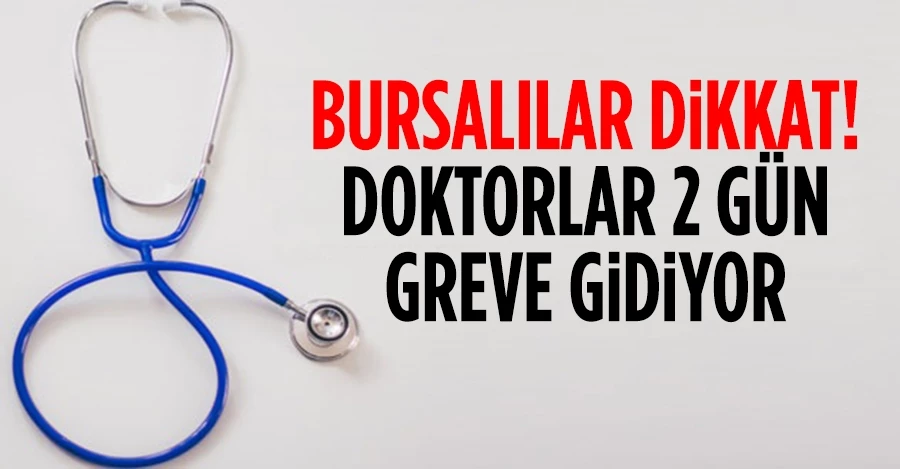 Bursalılar dikkat! Doktorlar 2 gün greve gidiyor