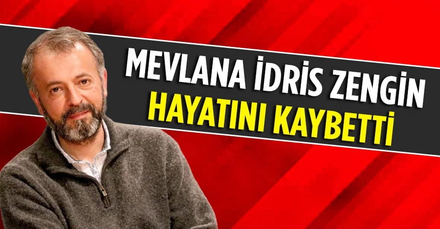 Yazar ve şair Mevlana İdris Zengin hayatını kaybetti
