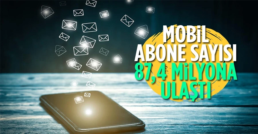 Mobil abone sayısı 87,4 milyona ulaştı