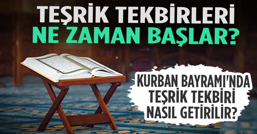 Teşrik tekbirleri ne zaman başlar? Kurban Bayramı