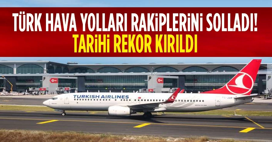 Türk Hava Yolları rakiplerini solladı, tarihi rekor kırıldı