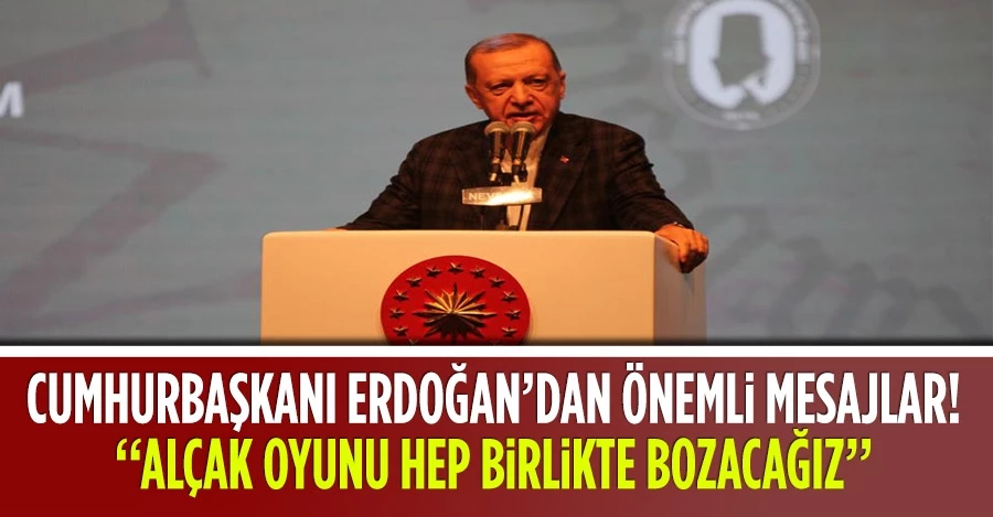 Cumhurbaşkanı Erdoğan: Alçak oyunu hep birlikte bozacağız