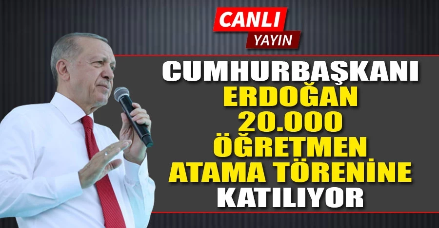 Cumhurbaşkanı Erdoğan, 20.000 Öğretmen Atama Törenine katılıyor
