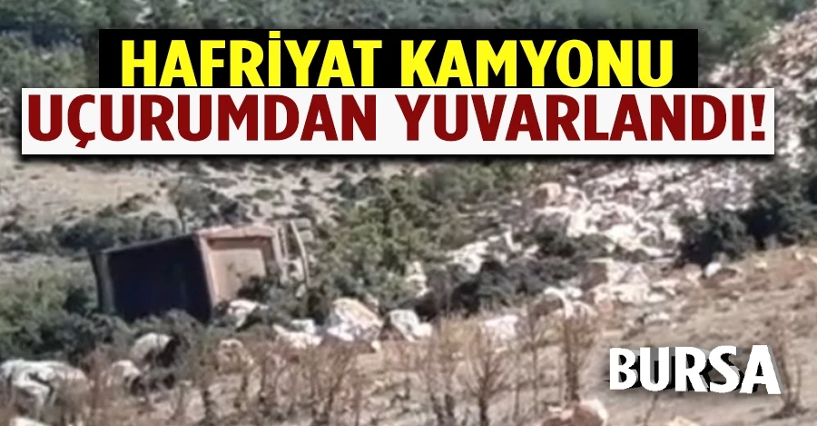 Bursa’da hafriyat kamyonu uçurumdan yuvarlandı     