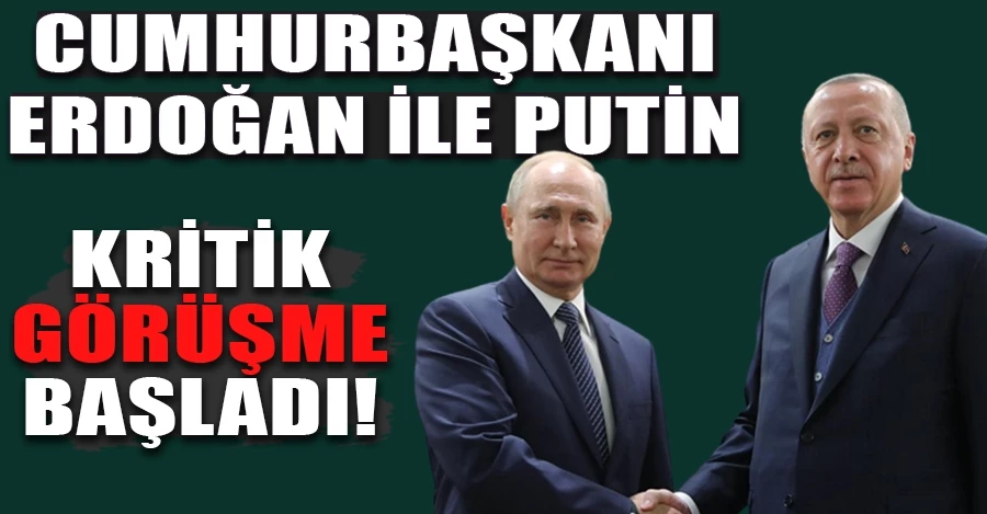 Cumhurbaşkanı Erdoğan-Putin görüşmesi başladı!