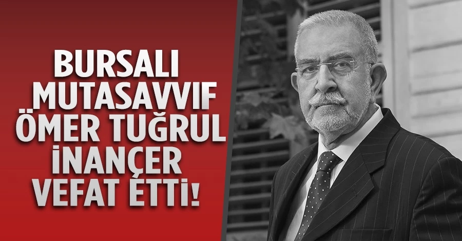 Bursalı Mutasavvıf Ömer Tuğrul İnançer vefat etti