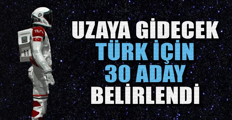 Uzaya gidecek Türk için 30 aday belirlendi
