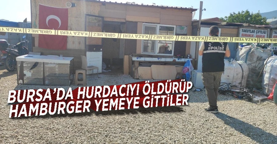 Bursa’da hurdacıyı öldürüp, hamburger yemeye gittiler