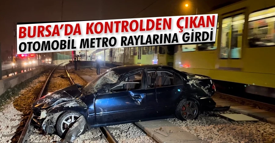Bursa’da kontrolden çıkan otomobil metro raylarına girdi  
