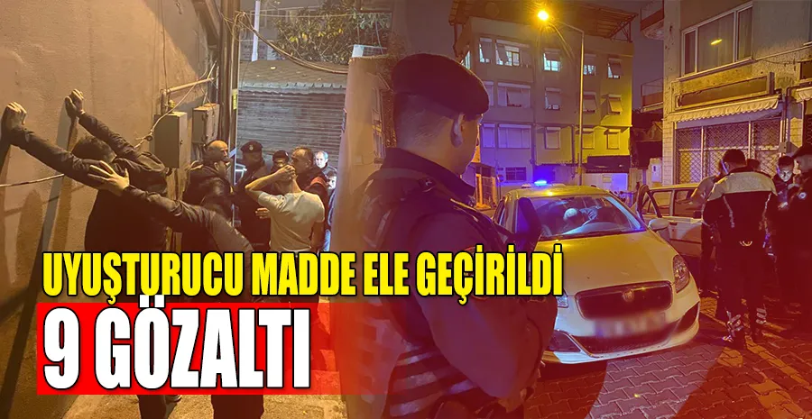 Bursa polisi 9 kişiyi uyuşturucu madde bulundurmaktan göz altına aldı