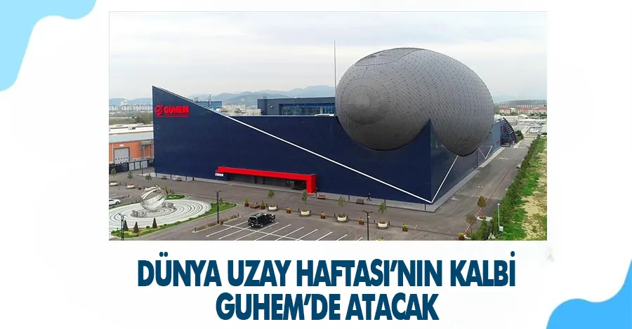 Dünya Uzay Haftası’nın kalbi GUHEM’de atacak