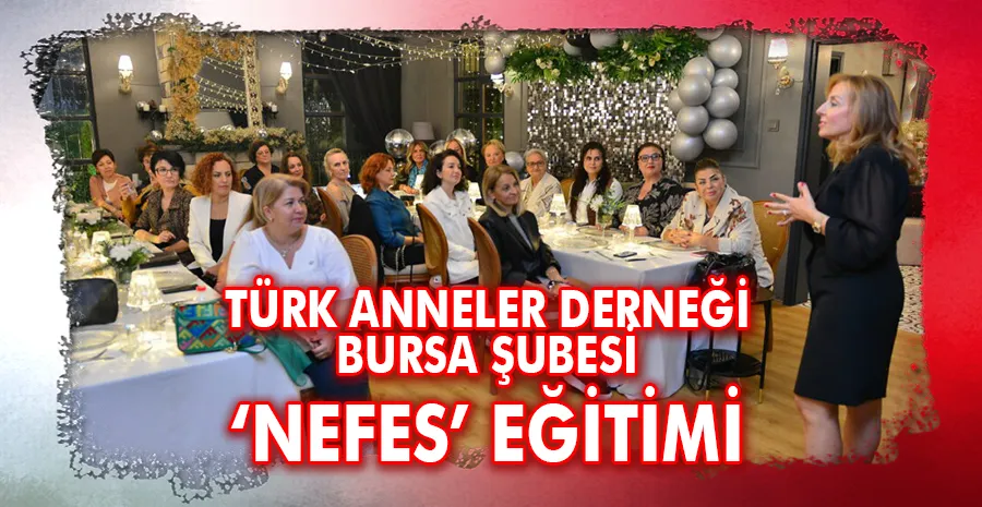 Türk Anneler Derneği Bursa Şubesi üyelerine ‘nefes’ eğitimi