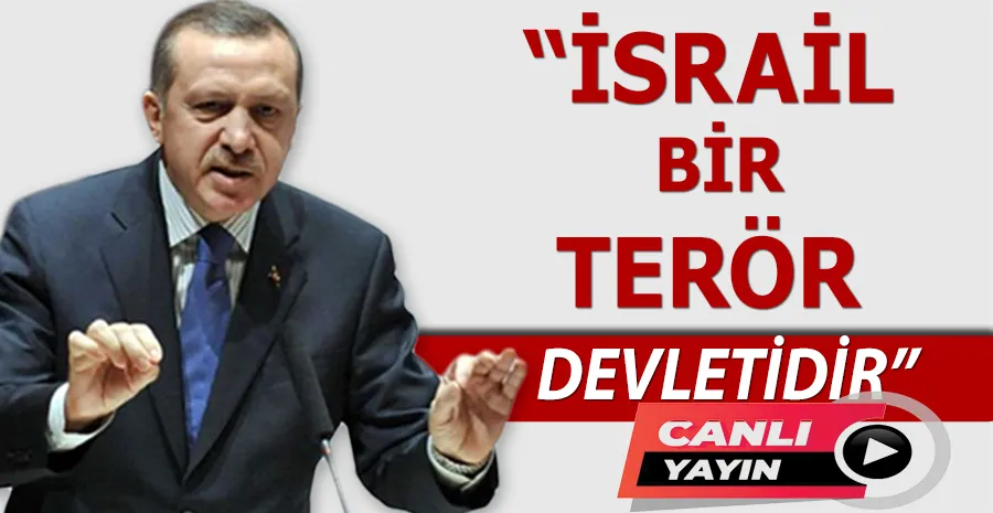 Cumhurbaşkanı Erdoğan: İsrail bir terör devletidir! Netanyahu gidicidir