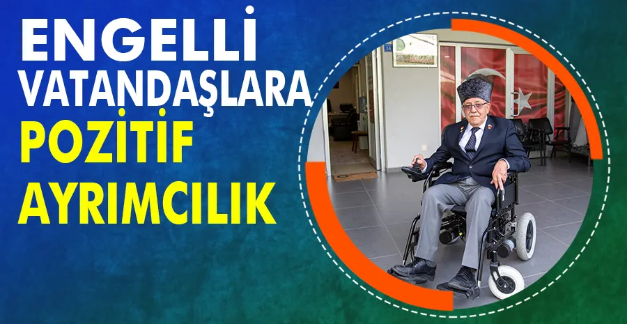 Bursa’da engelli vatandaşlara pozitif ayrımcılık