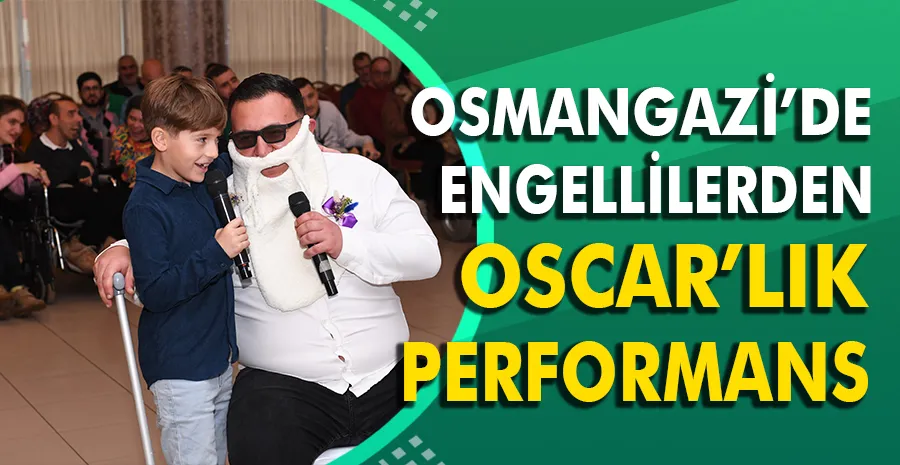 Osmangazi’de engellilerden Oscar’lık performans