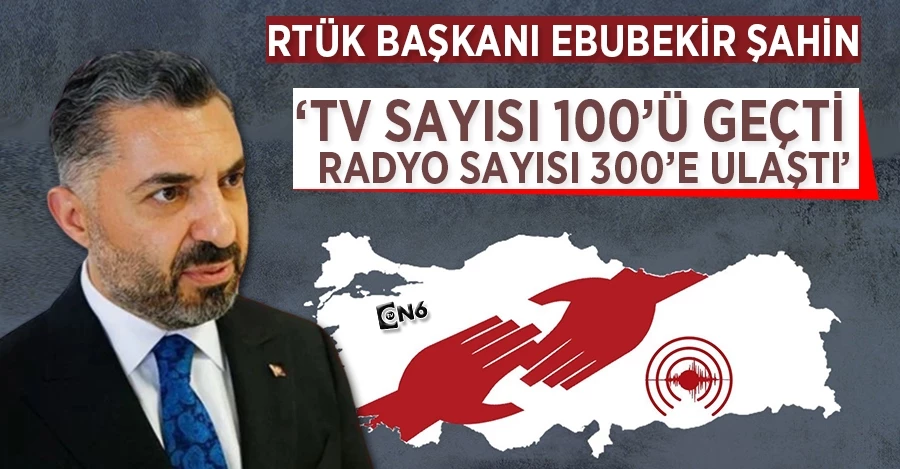 RTÜK Başkanı Ebubekir Şahin: TV sayısı 100’ü geçti, Radyo sayısı 300’ü ulaştı