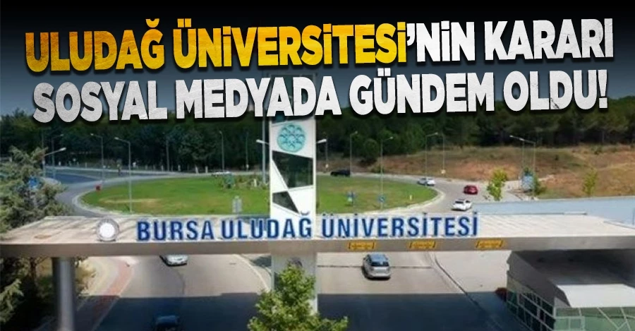 Uludağ Üniversitesi’nin kararı gündem oldu!