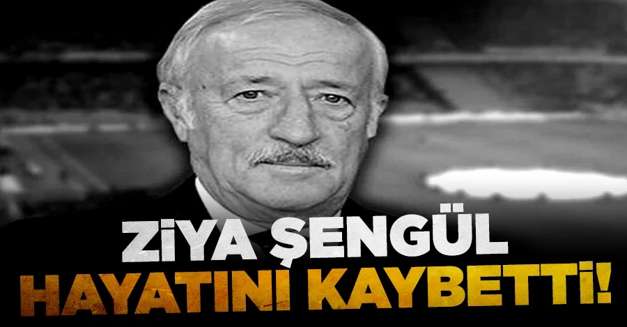 Futbolun efsane isimlerinden Ziya Şengül yaşamını yitirdi