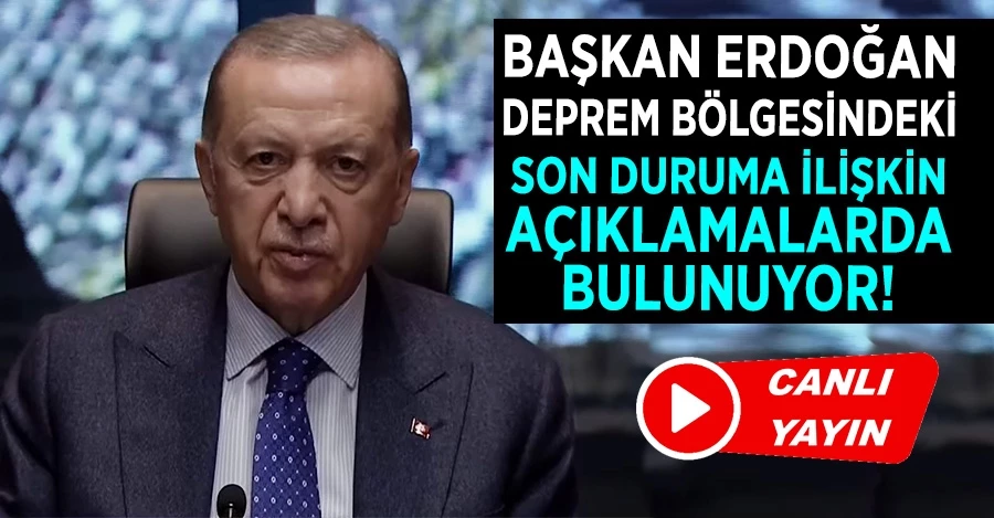 Başkan Erdoğan Deprem bölgesindeki son durum ile ilgili açıklamalarda bulunuyor