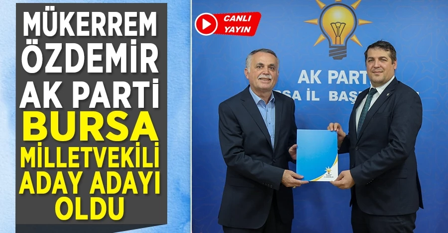 Mükerrem Özdemir Ak Parti Bursa Milletvekili Aday Adayı oldu