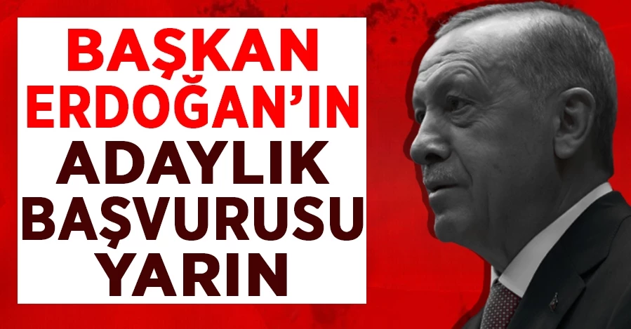 Cumhurbaşkanı Erdoğan yarın adaylık başvurusu yapacak